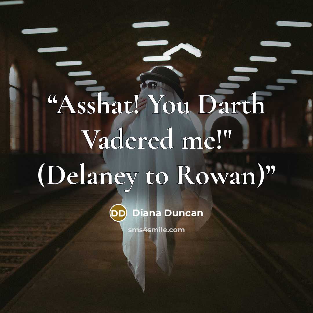 “Asshat! You Darth Vadered me!" (Delaney to Rowan)” quote by Diana Duncan