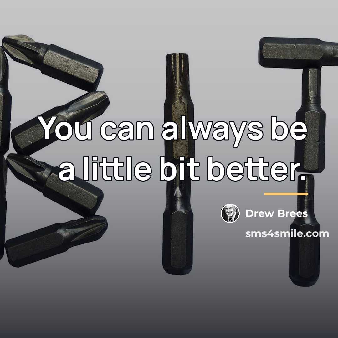 “You can always be a little bit better.…” quote by Drew Brees