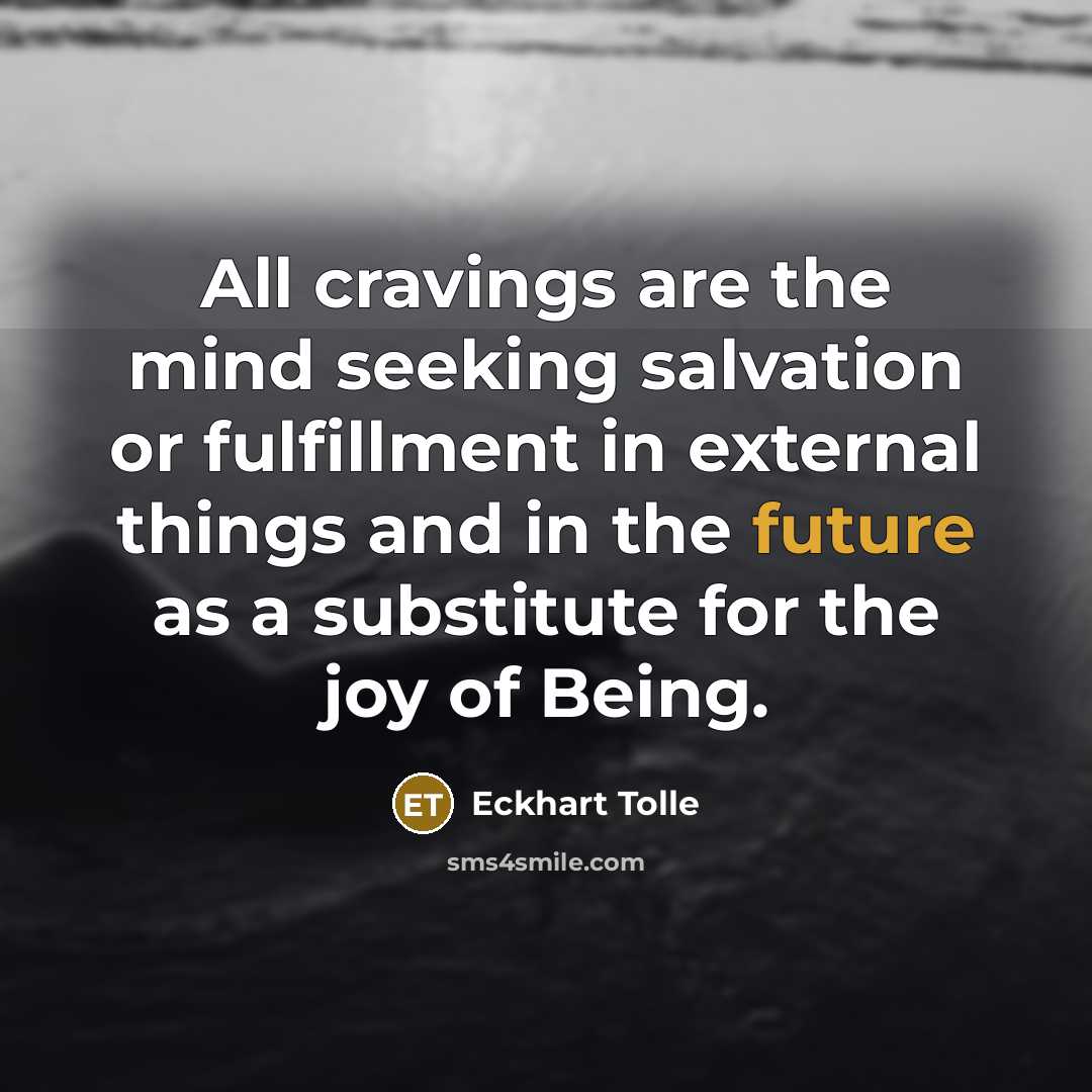 “All cravings are the mind seeking salvation or fulfillment in…” quote by Eckhart Tolle