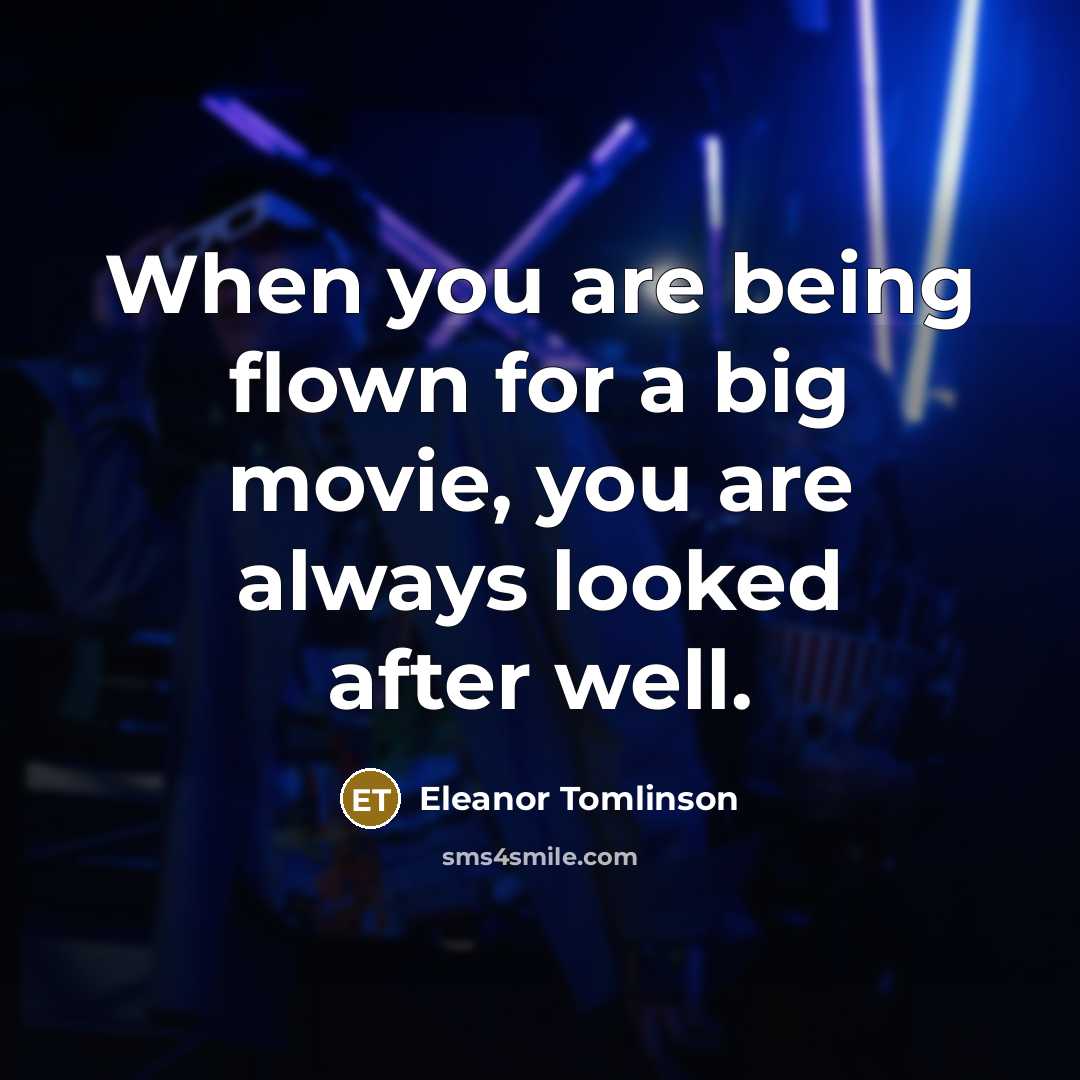 “When you are being flown for a big movie, you…” quote by Eleanor Tomlinson