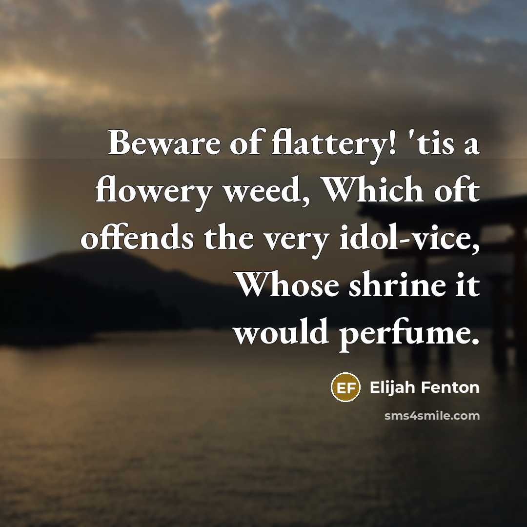 “Beware of flattery! 'tis a flowery weed, Which oft offends…” quote by Elijah Fenton