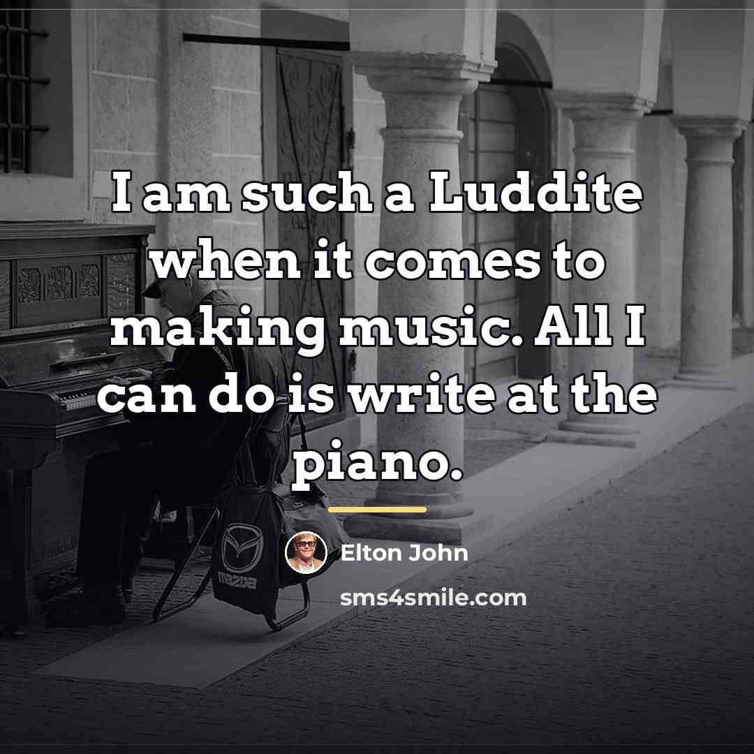 “I am such a Luddite when it comes to making…” quote by Elton John