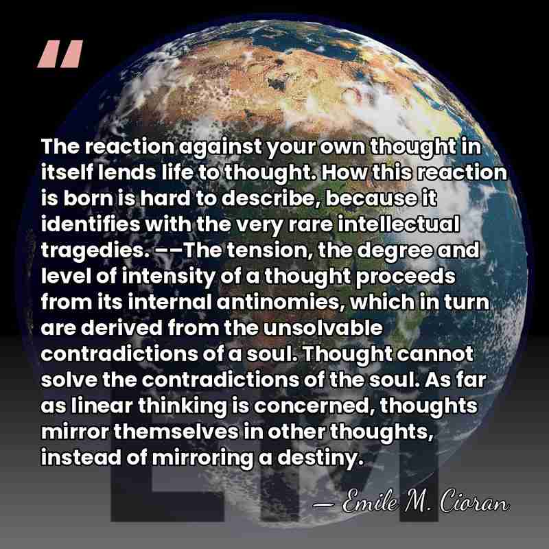 The reaction against your own thought in itself lends life to thought.&hellip; - Emile M. Cioran