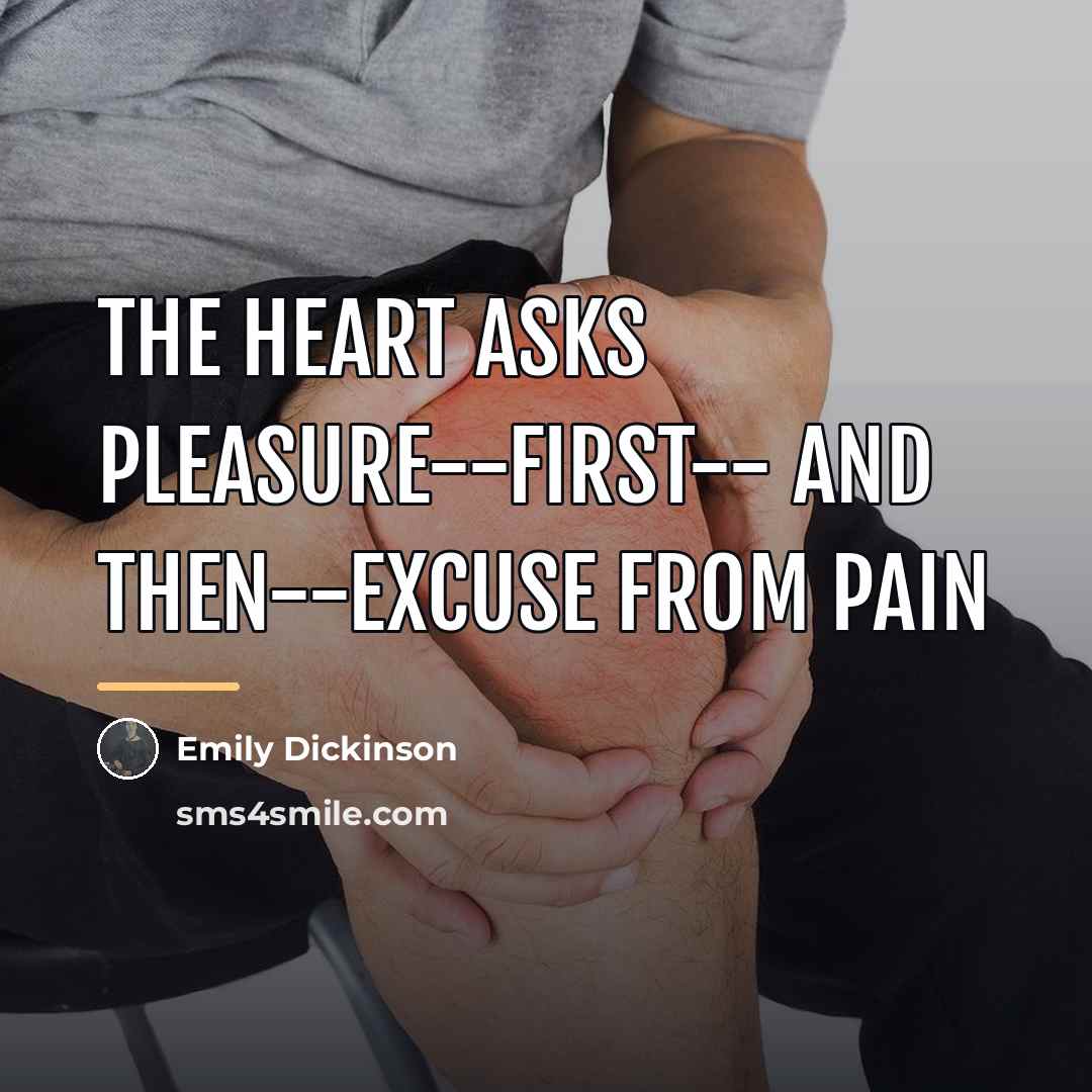 “The Heart asks Pleasure--first-- And then--Excuse from Pain…” quote by Emily Dickinson