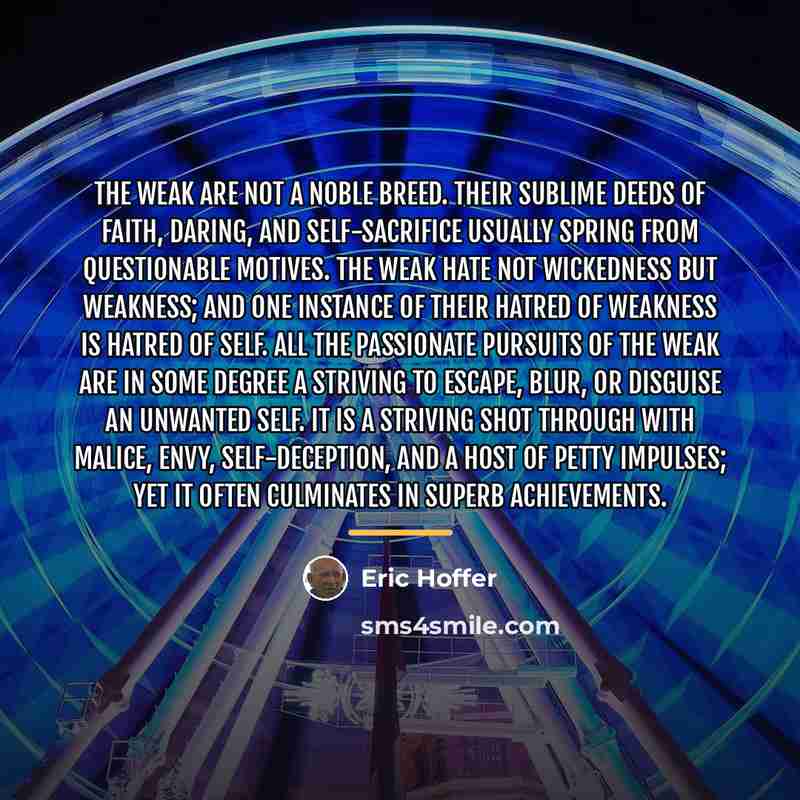 “The weak are not a noble breed. Their sublime deeds…” quote by Eric Hoffer
