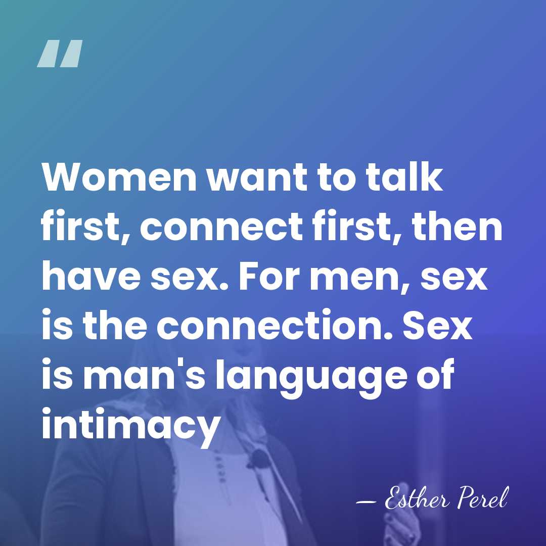 Women want to talk first, connect first, then have sex. For men,&hellip; - Esther Perel