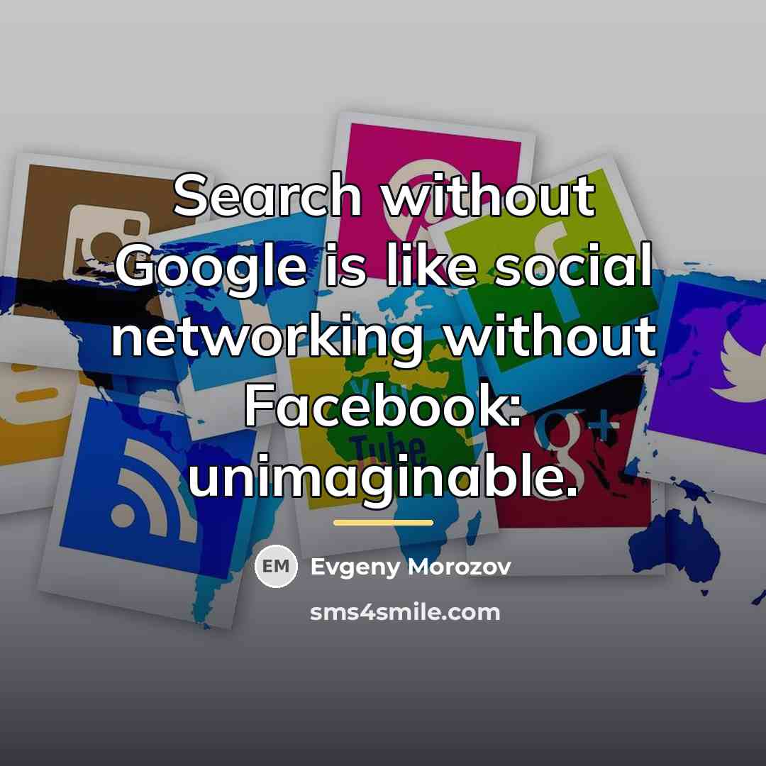 “Search without Google is like social networking without Facebook: unimaginable.…” quote by Evgeny Morozov