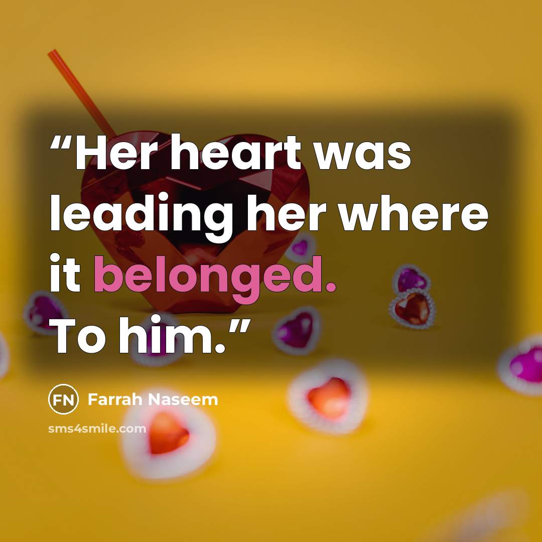 “Her heart was leading her where it belonged. To him.” quote by Farrah Naseem