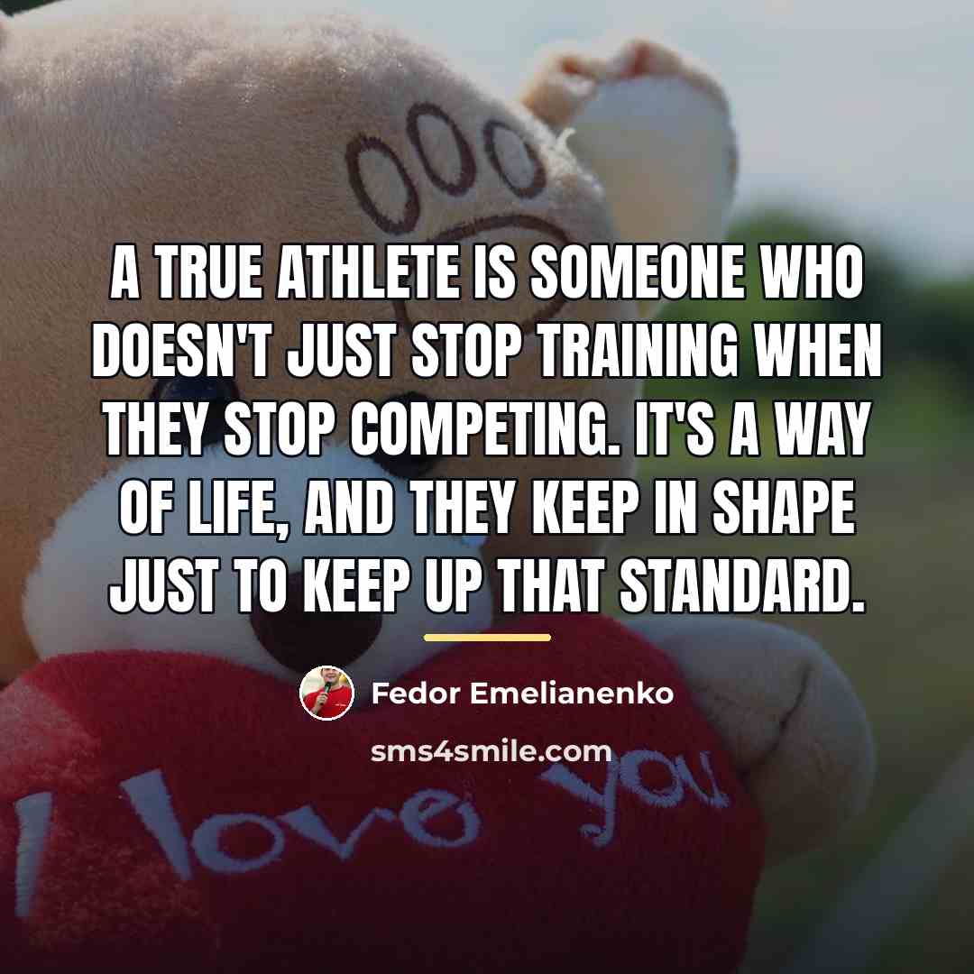 “A true athlete is someone who doesn't just stop training…” quote by Fedor Emelianenko