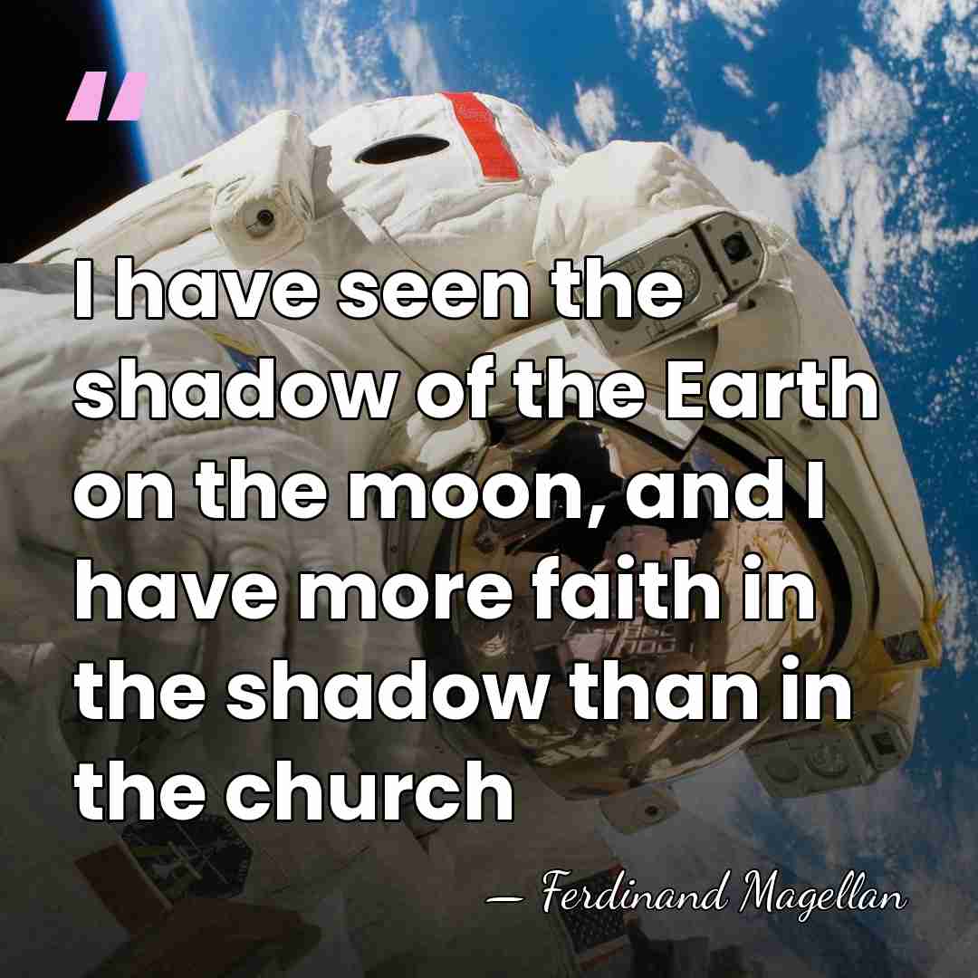 I have seen the shadow of the Earth on the moon, and&hellip; - Ferdinand Magellan