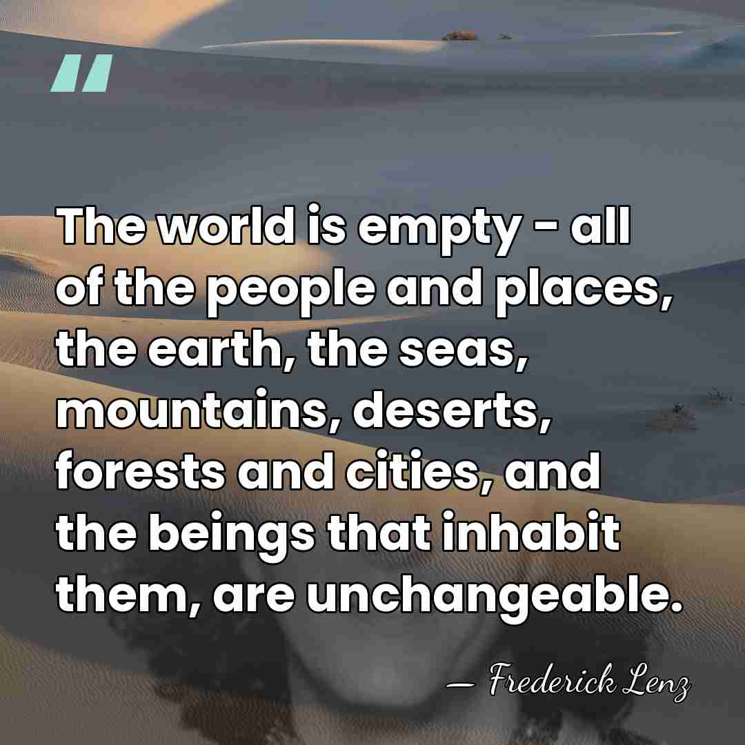 The world is empty - all of the people and places, the&hellip; - Frederick Lenz