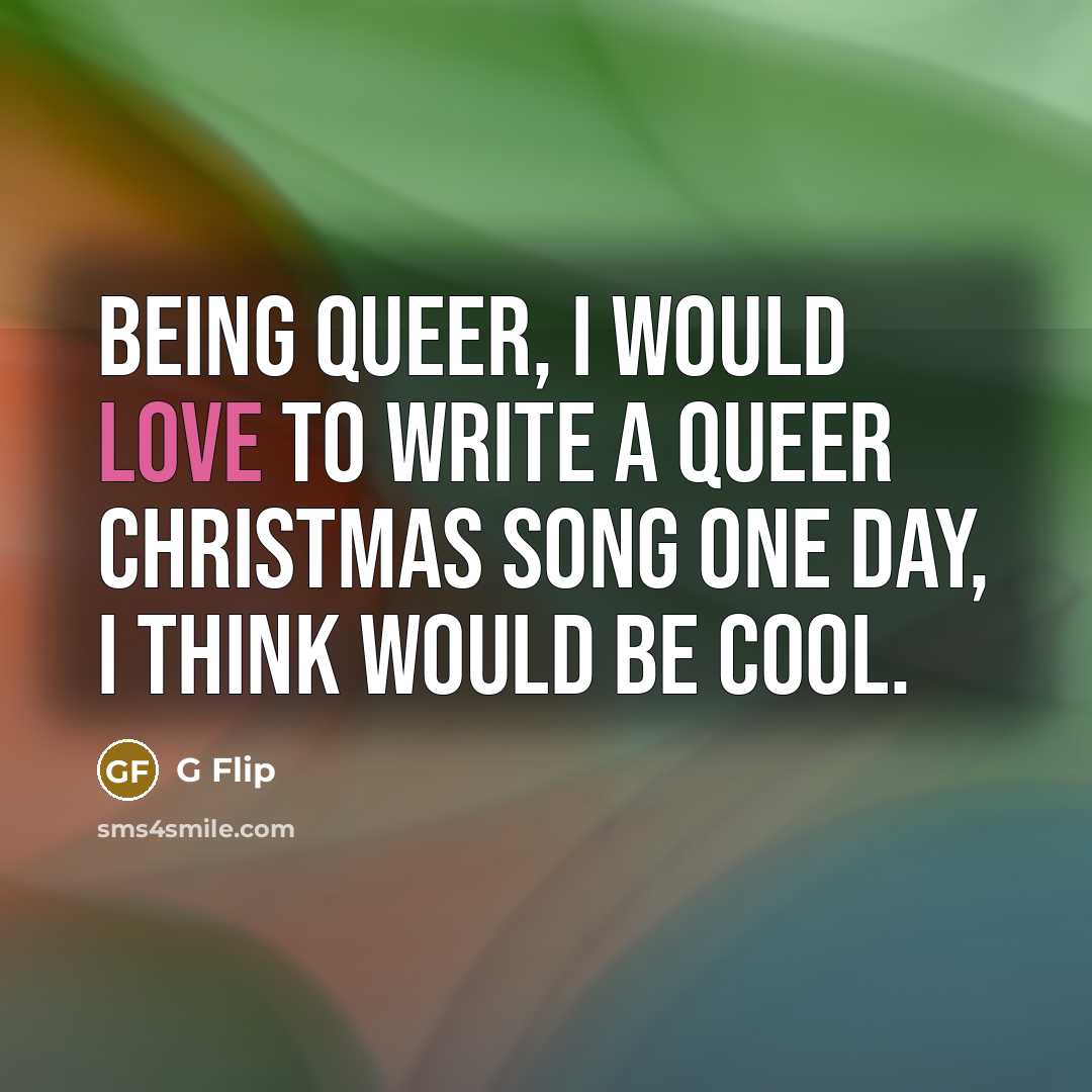 “Being queer, I would love to write a queer Christmas…” quote by G Flip