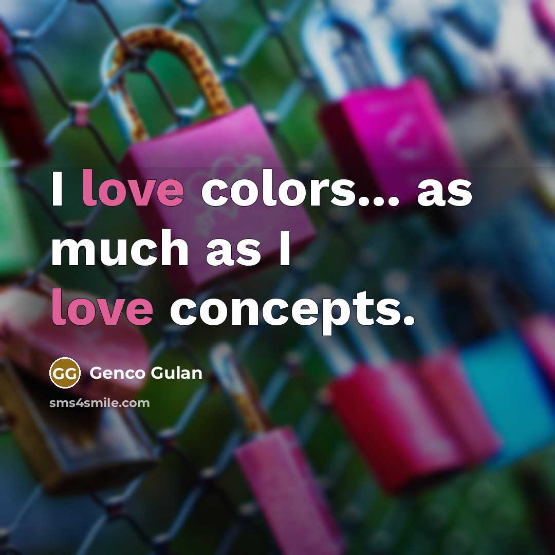 “I love colors... as much as I love concepts.…” quote by Genco Gulan