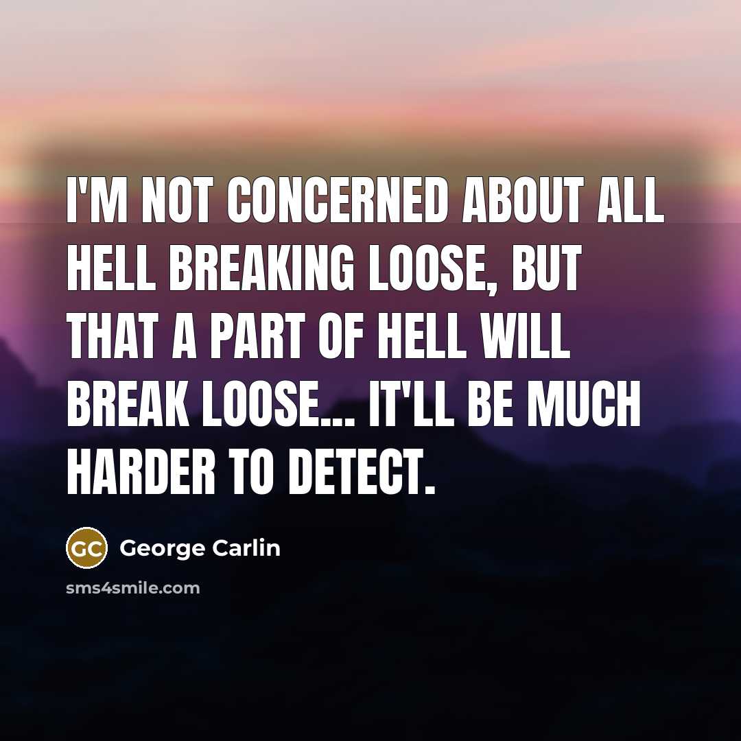 “I'm not concerned about all hell breaking loose, but that…” quote by George Carlin