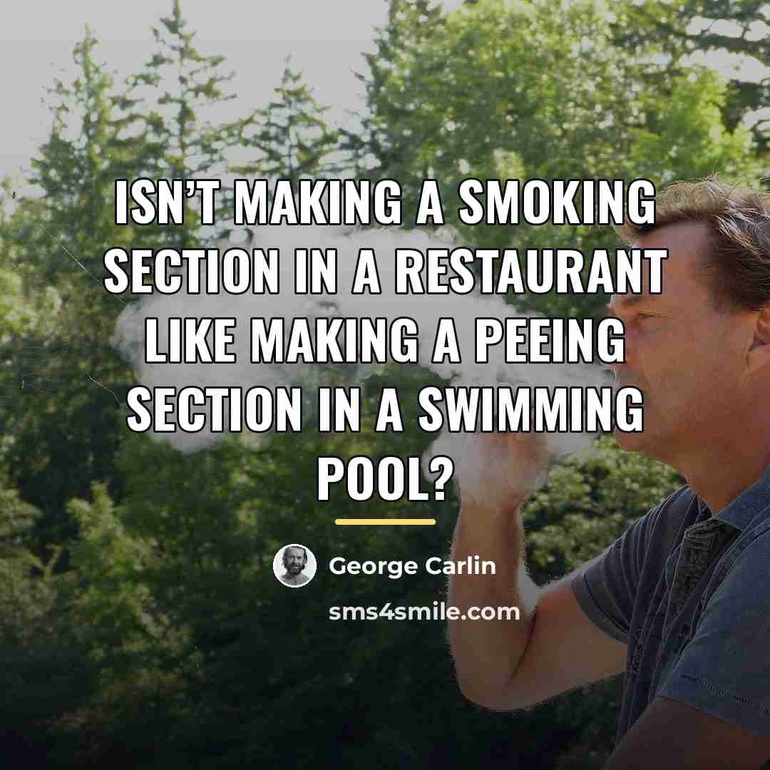 “Isn’t making a smoking section in a restaurant like making…” quote by George Carlin