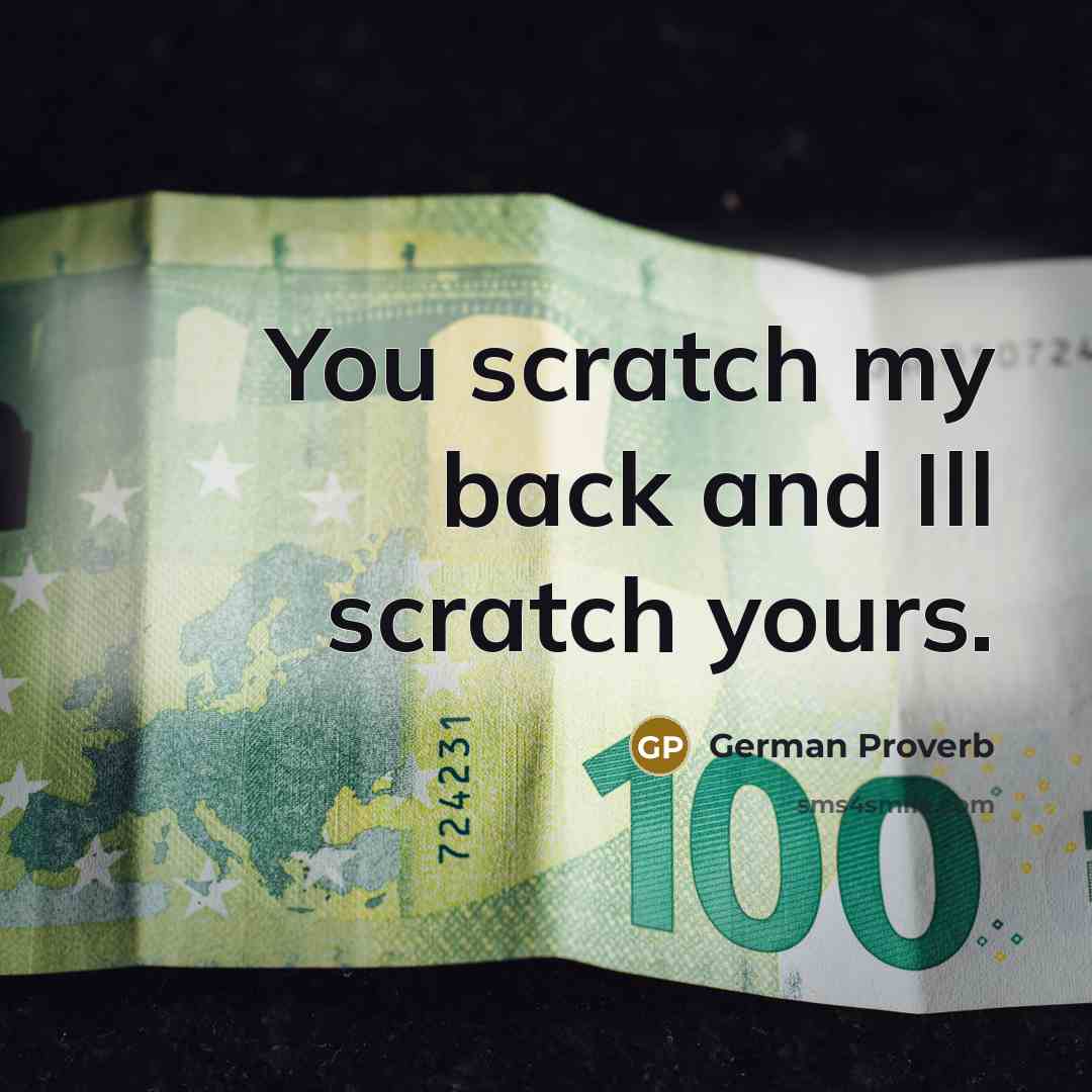 “You scratch my back and Ill scratch yours.…” quote by German Proverb