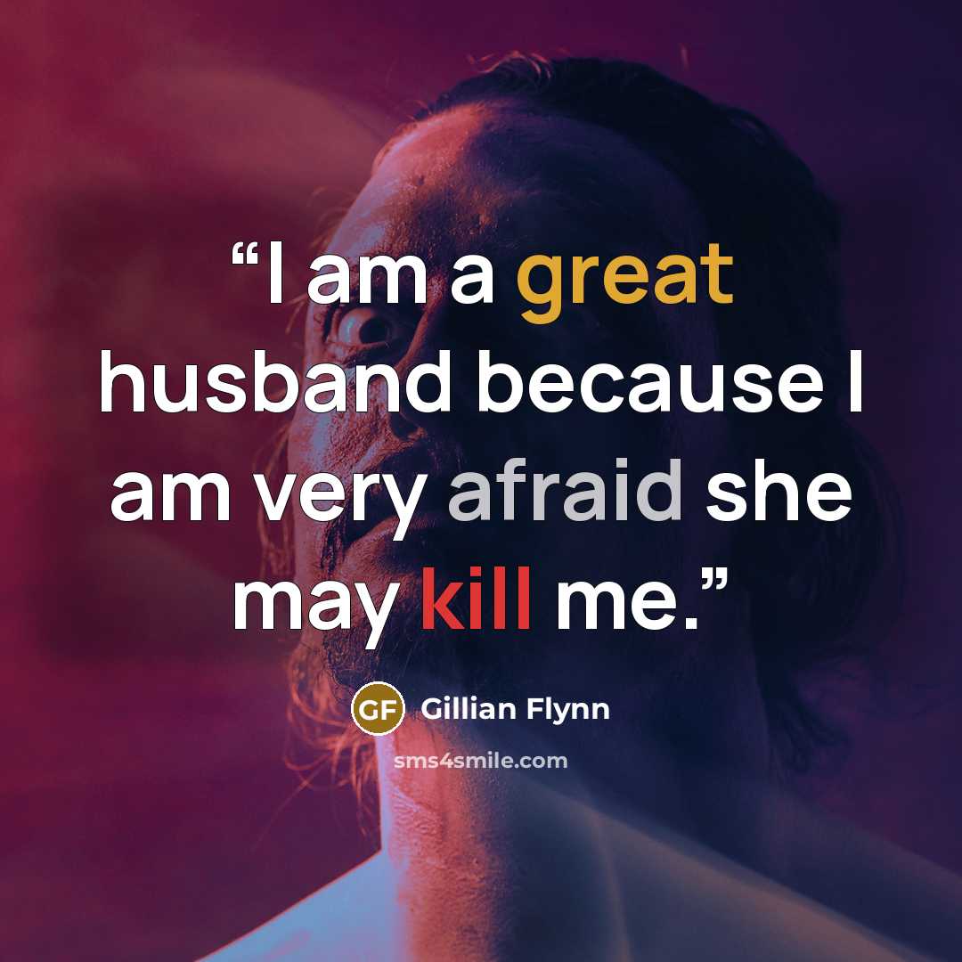 “I am a great husband because I am very afraid she may kill me.” quote by Gillian Flynn