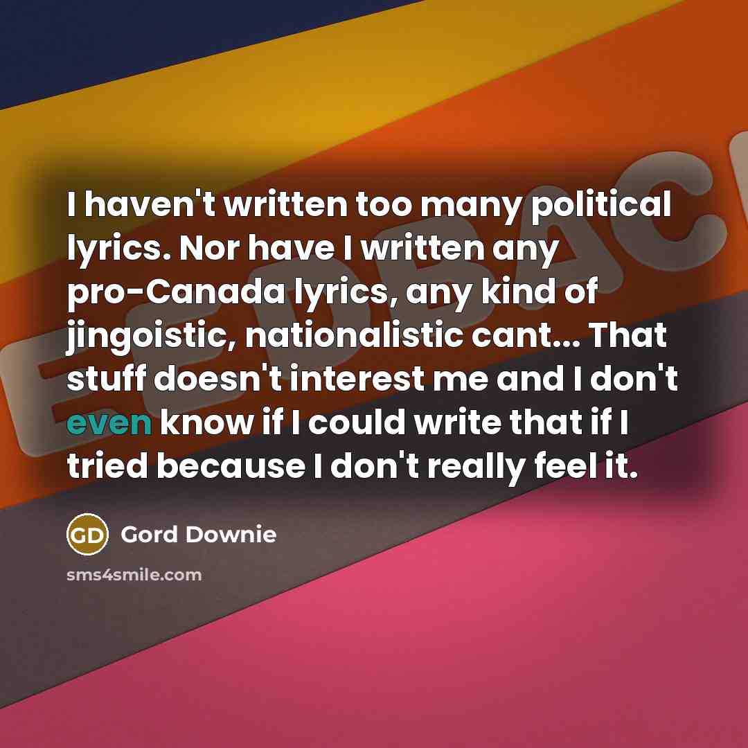 “I haven't written too many political lyrics. Nor have I…” quote by Gord Downie