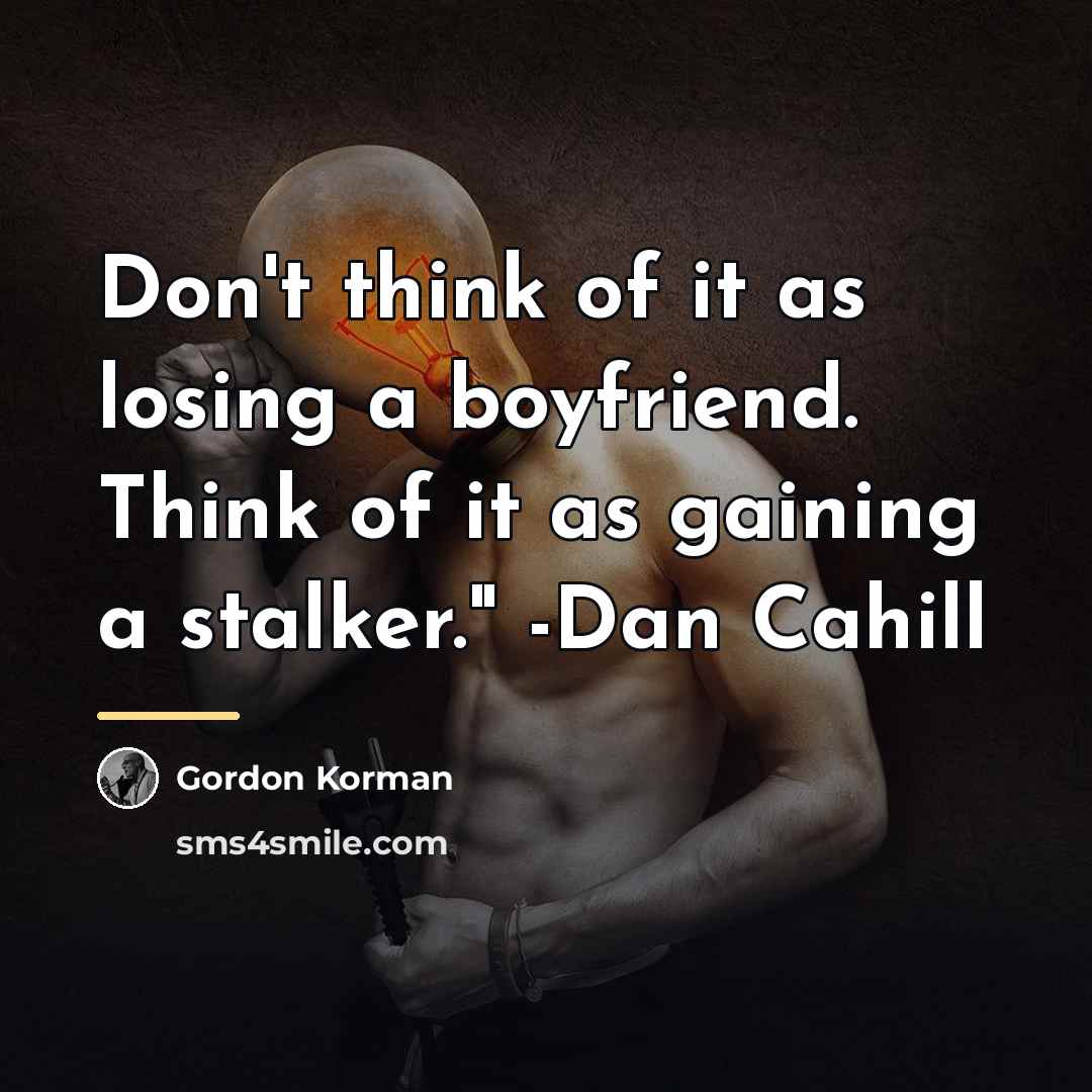 “Don't think of it as losing a boyfriend. Think of…” quote by Gordon Korman