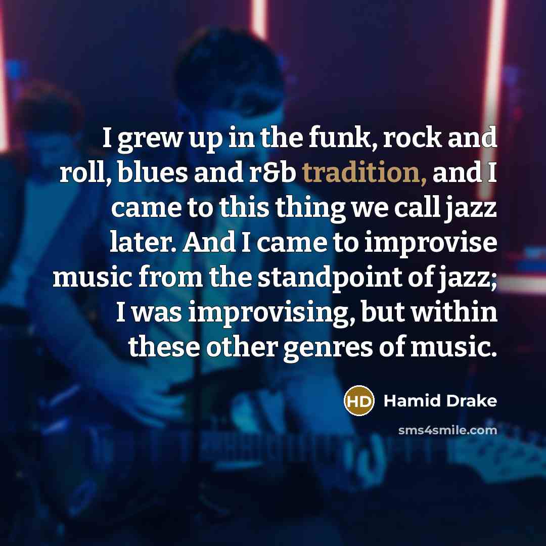 “I grew up in the funk, rock and roll, blues…” quote by Hamid Drake