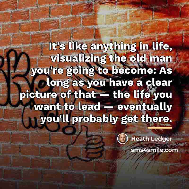 “It's like anything in life, visualizing the old man you're…” quote by Heath Ledger