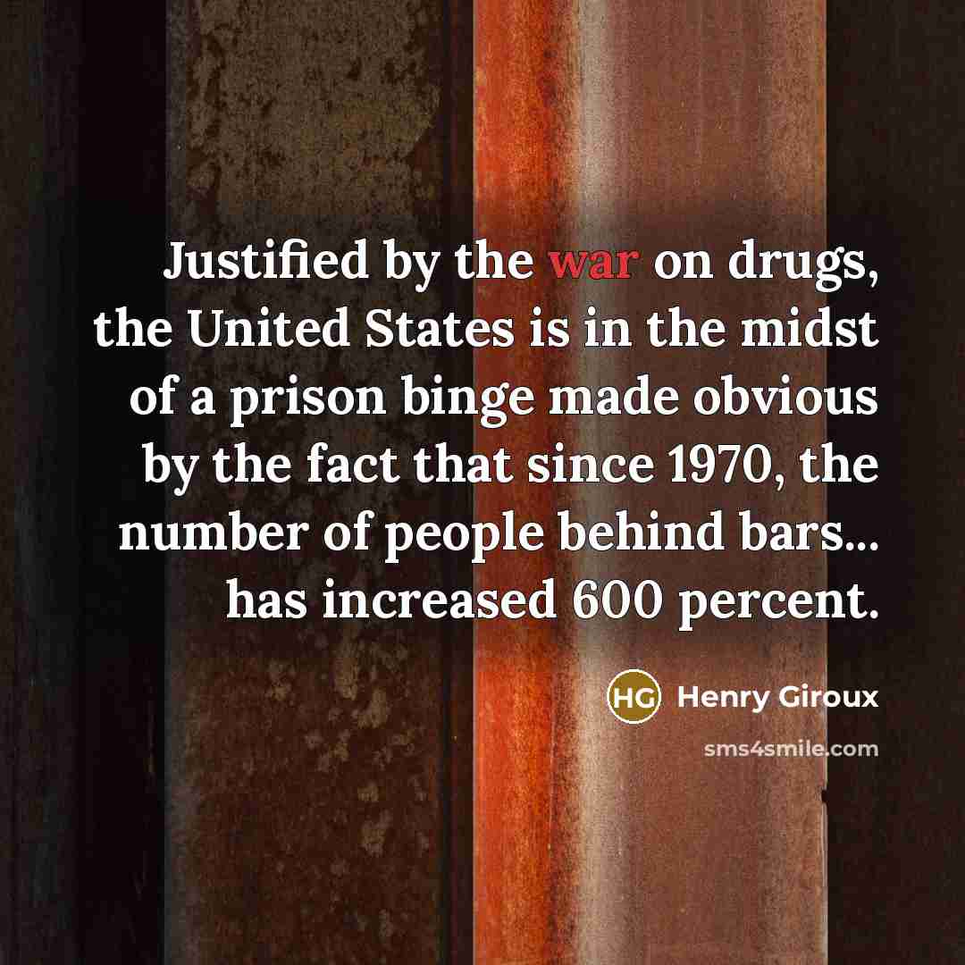 “Justified by the war on drugs, the United States is…” quote by Henry Giroux