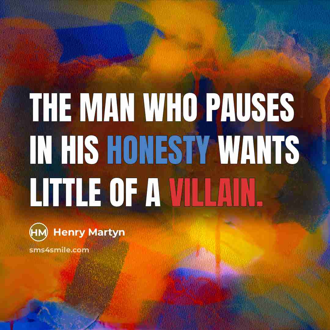 “The man who pauses in his honesty wants little of…” quote by Henry Martyn