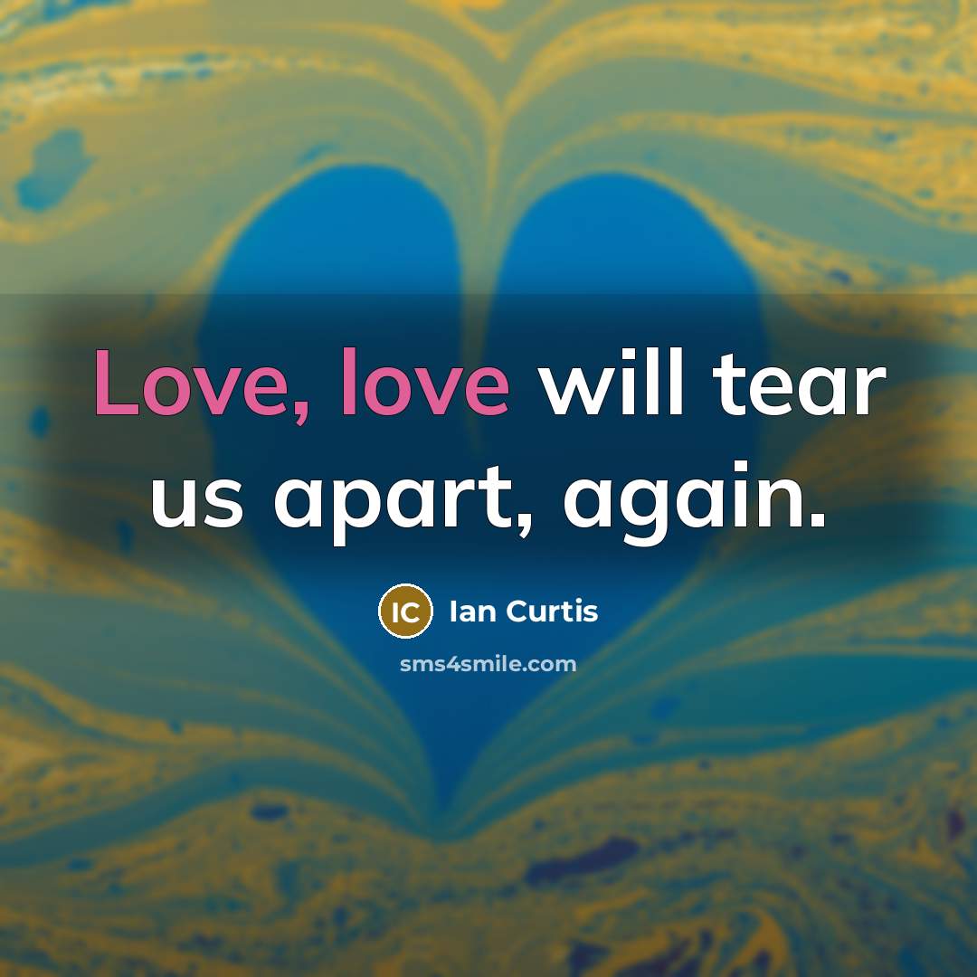 “Love, love will tear us apart, again.…” quote by Ian Curtis