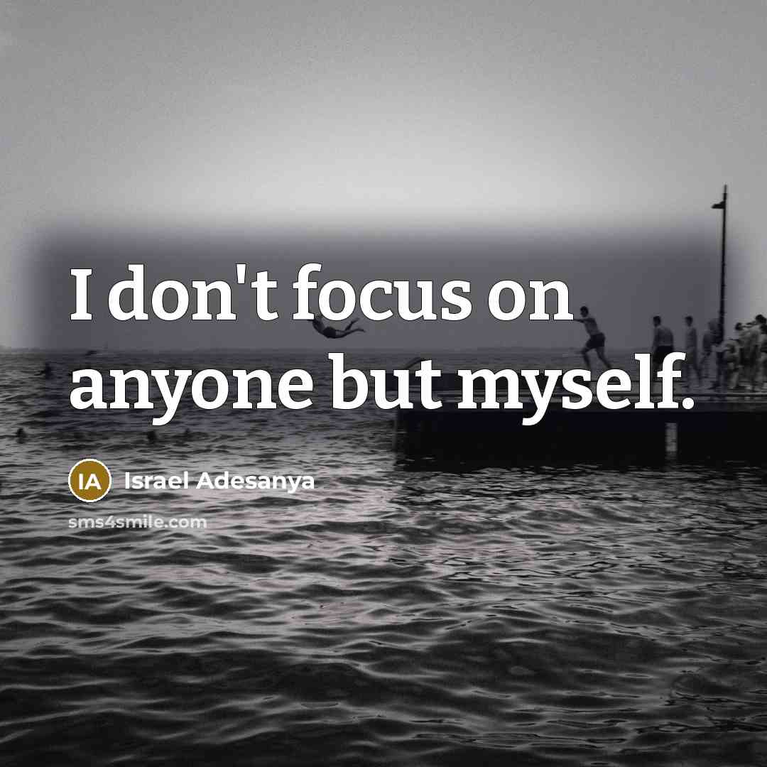 “I don't focus on anyone but myself.…” quote by Israel Adesanya