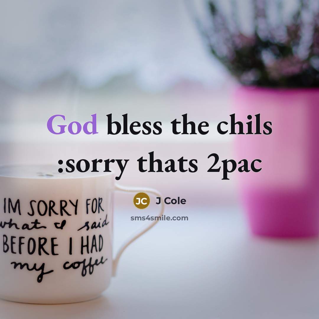 “God bless the chils :sorry thats 2pac” quote by J Cole