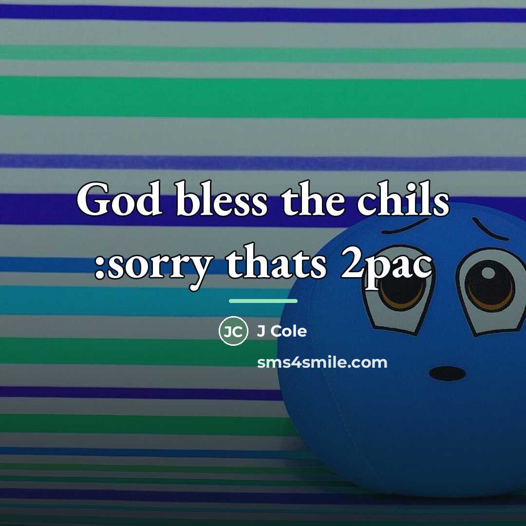 “God bless the chils :sorry thats 2pac…” quote by J Cole