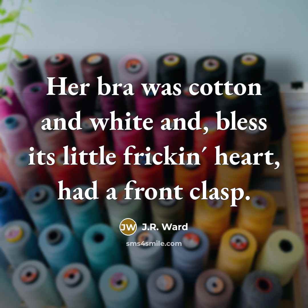 “Her bra was cotton and white and, bless its little…” quote by J.R. Ward