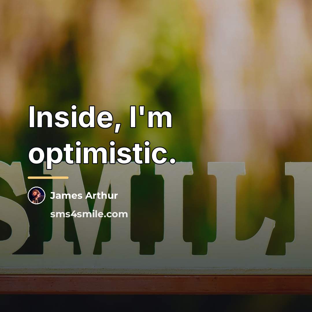 “Inside, I'm optimistic.…” quote by James Arthur
