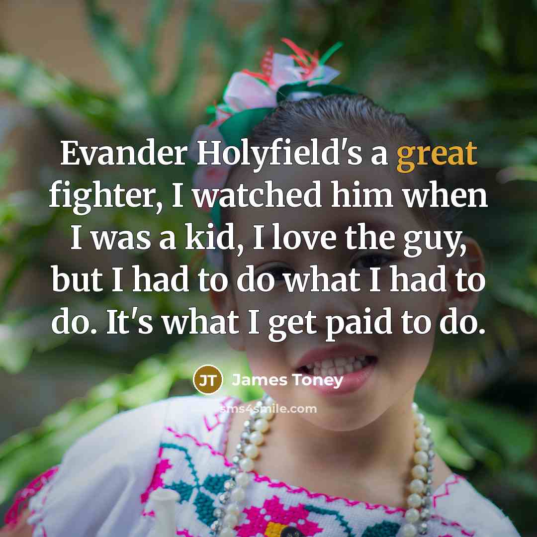 “Evander Holyfield's a great fighter, I watched him when I…” quote by James Toney