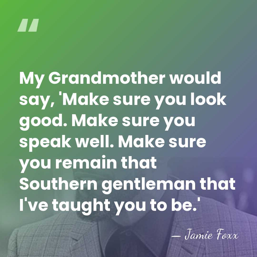 My Grandmother would say, 'Make sure you look good. Make sure you&hellip; - Jamie Foxx