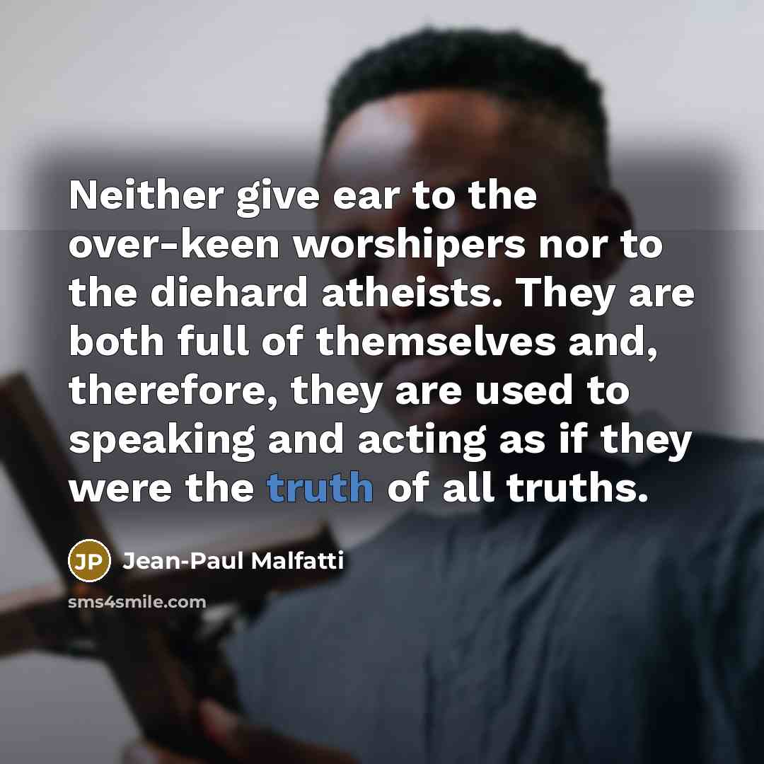 “Neither give ear to the over-keen worshipers nor to the…” quote by Jean-Paul Malfatti