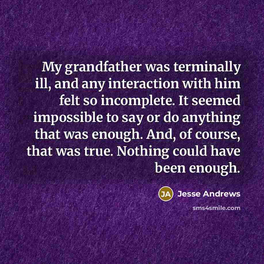 “My grandfather was terminally ill, and any interaction with him…” quote by Jesse Andrews