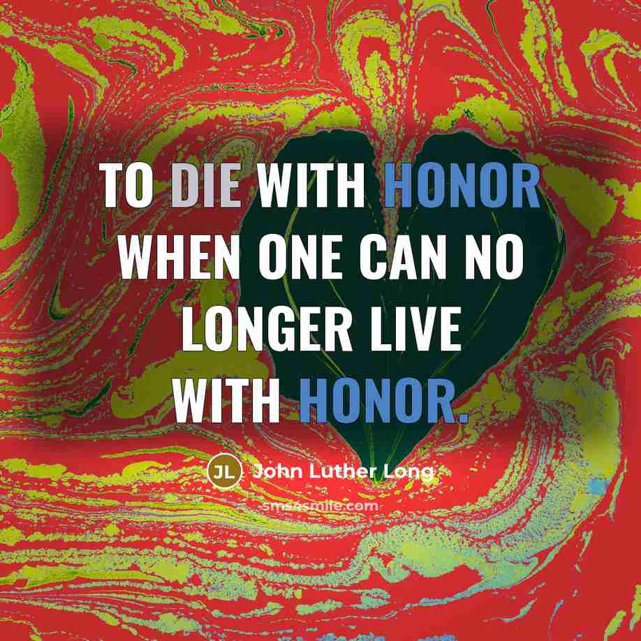 “To die with honor when one can no longer live with honor.” quote by John Luther Long