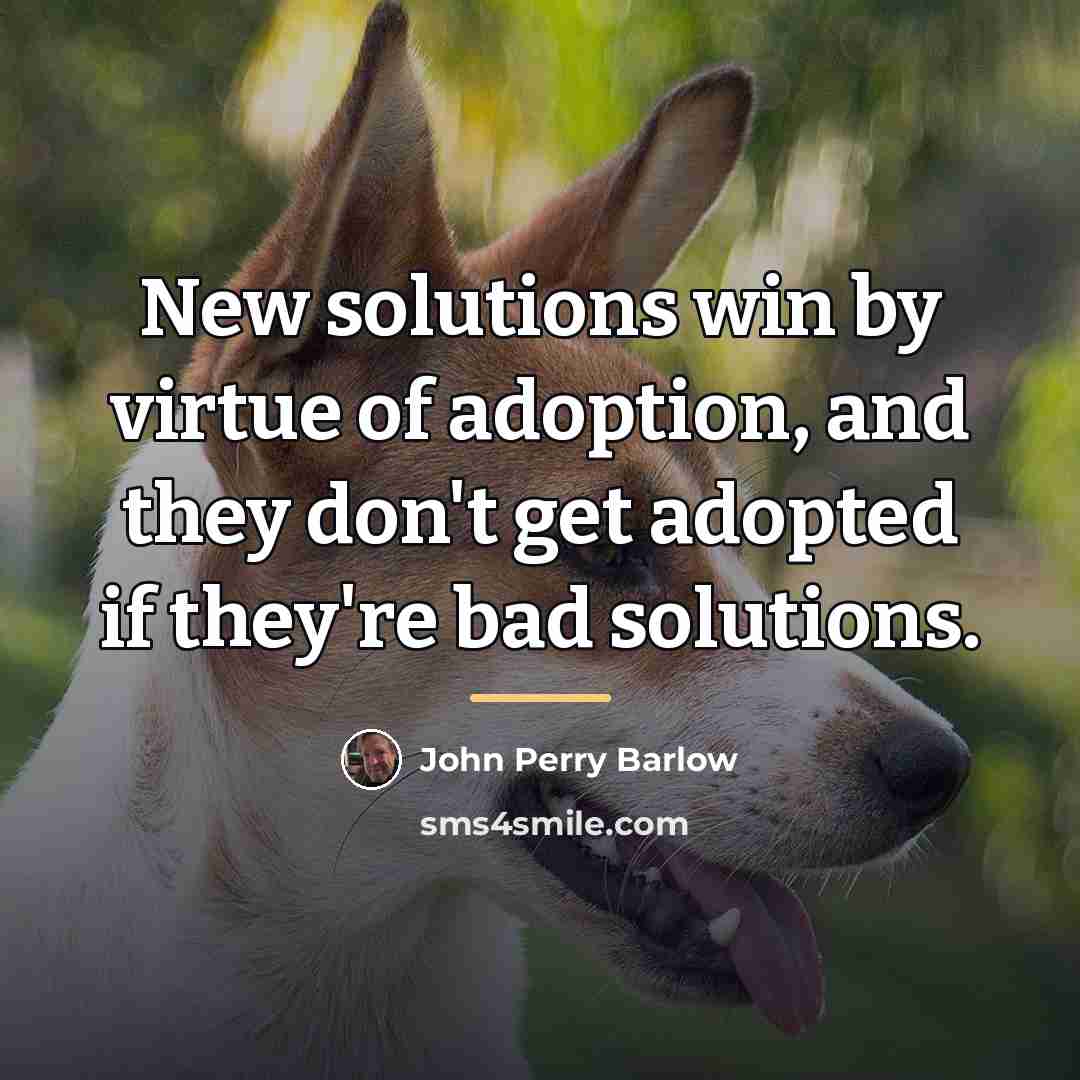 “New solutions win by virtue of adoption, and they don't…” quote by John Perry Barlow