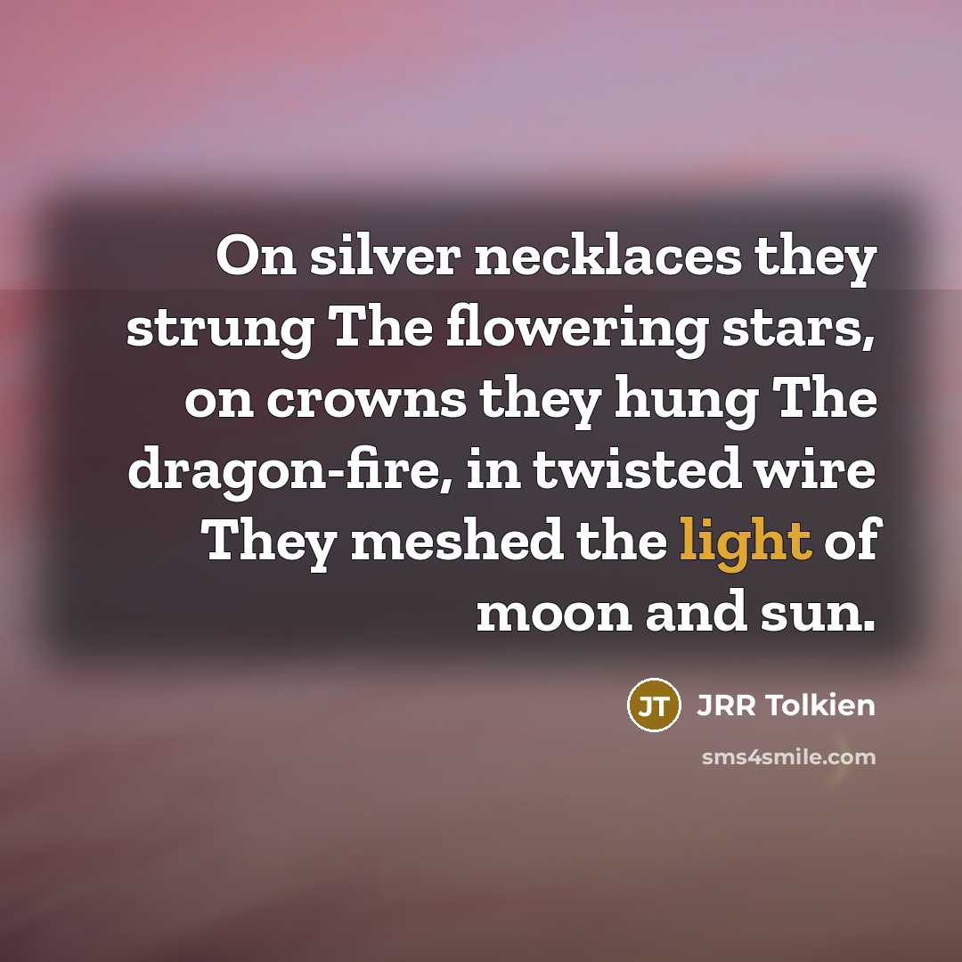 “On silver necklaces they strung The flowering stars, on crowns…” quote by JRR Tolkien