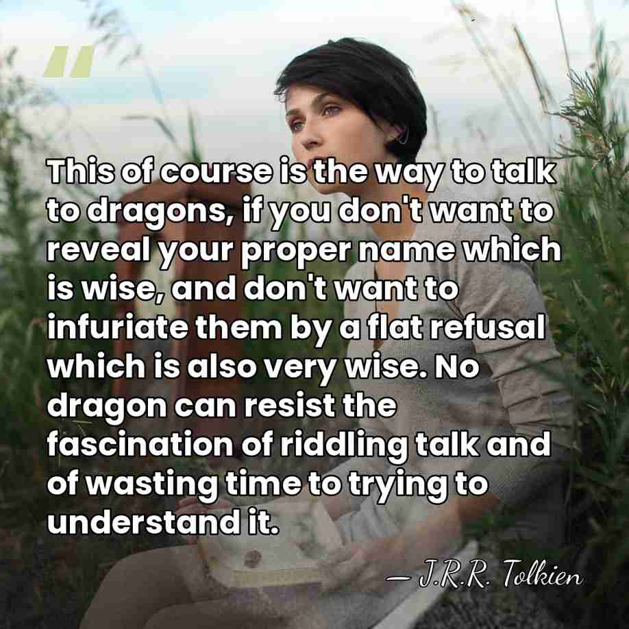 This of course is the way to talk to dragons, if you&hellip; - J.R.R. Tolkien