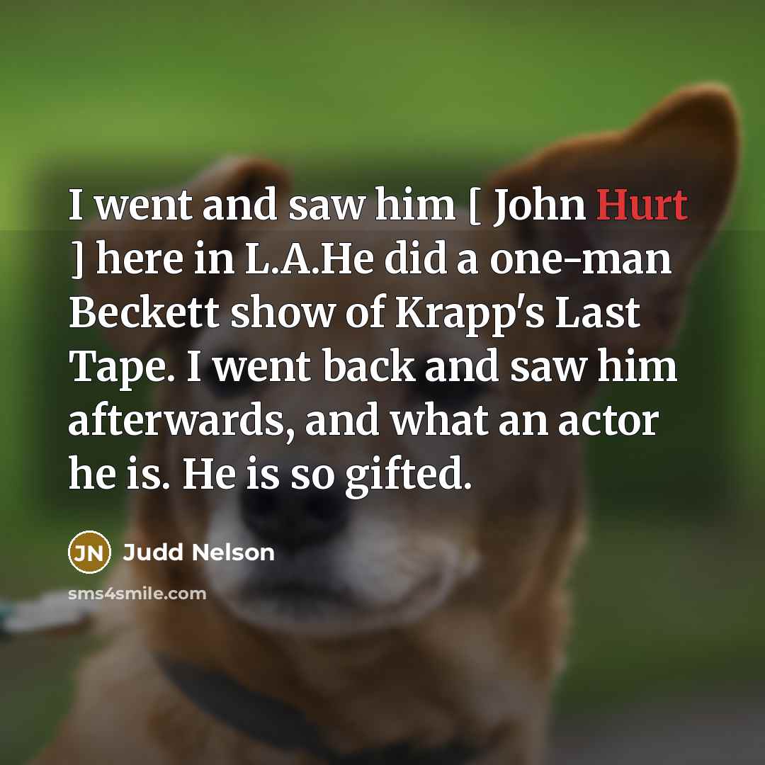 “I went and saw him [ John Hurt ] here…” quote by Judd Nelson