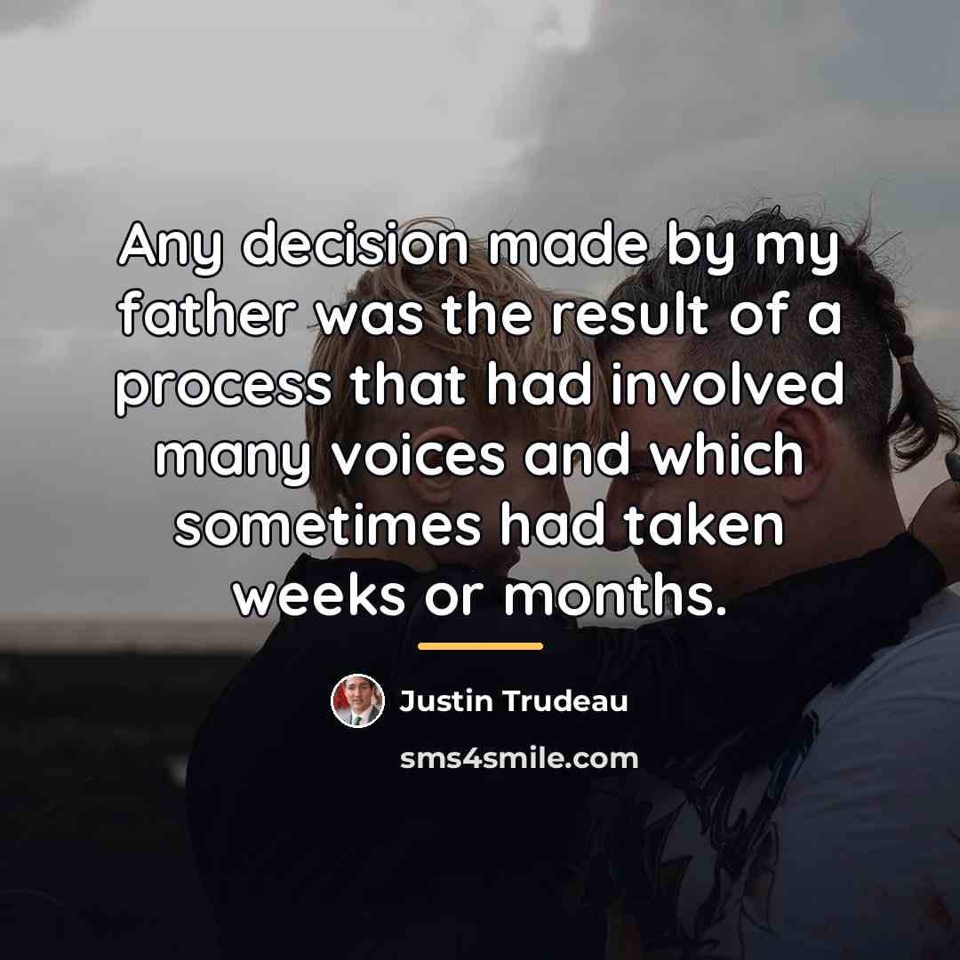 “Any decision made by my father was the result of…” quote by Justin Trudeau