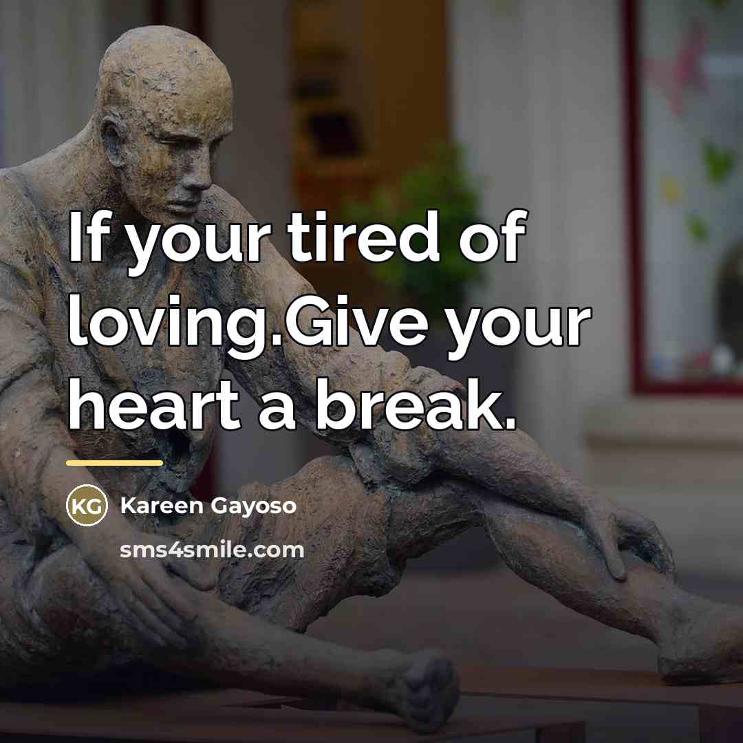 “If your tired of loving.Give your heart a break.…” quote by Kareen Gayoso