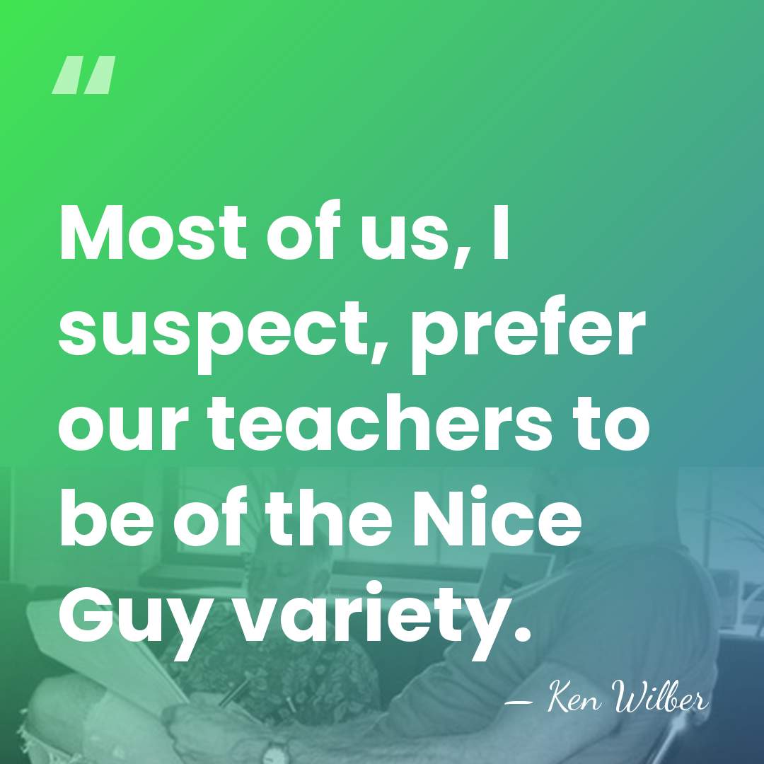 Most of us, I suspect, prefer our teachers to be of the&hellip; - Ken Wilber