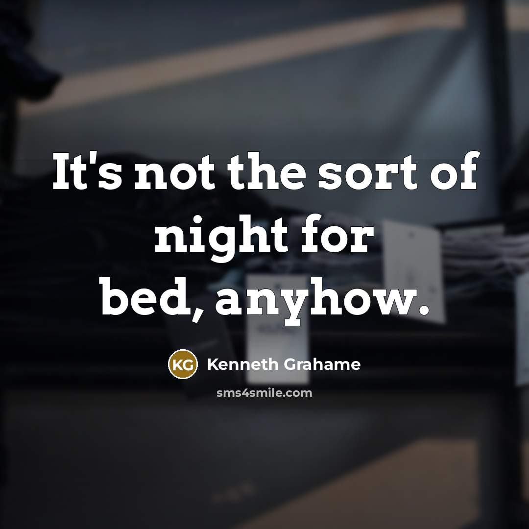 “It's not the sort of night for bed, anyhow.…” quote by Kenneth Grahame