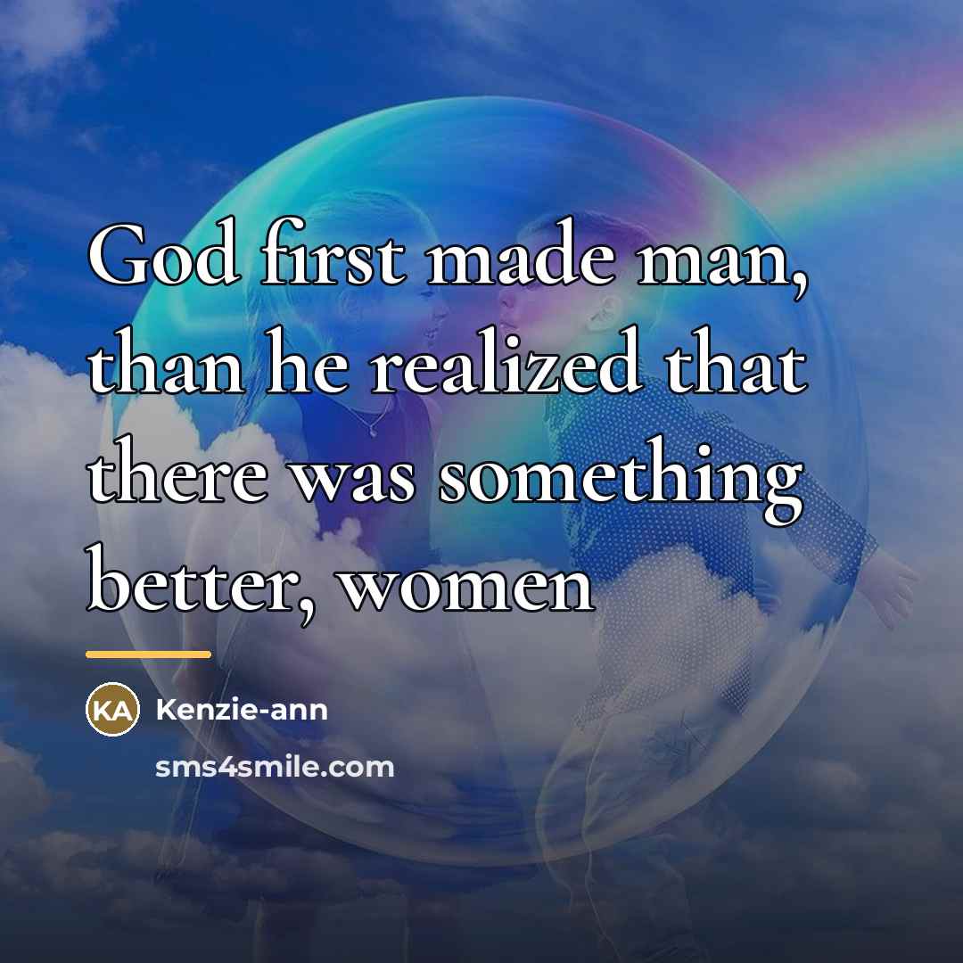 “God first made man, than he realized that there was…” quote by Kenzie-ann