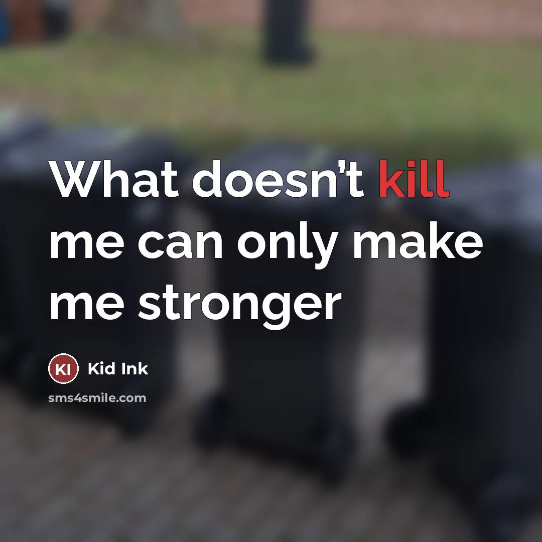 “What doesn’t kill me can only make me stronger…” quote by Kid Ink