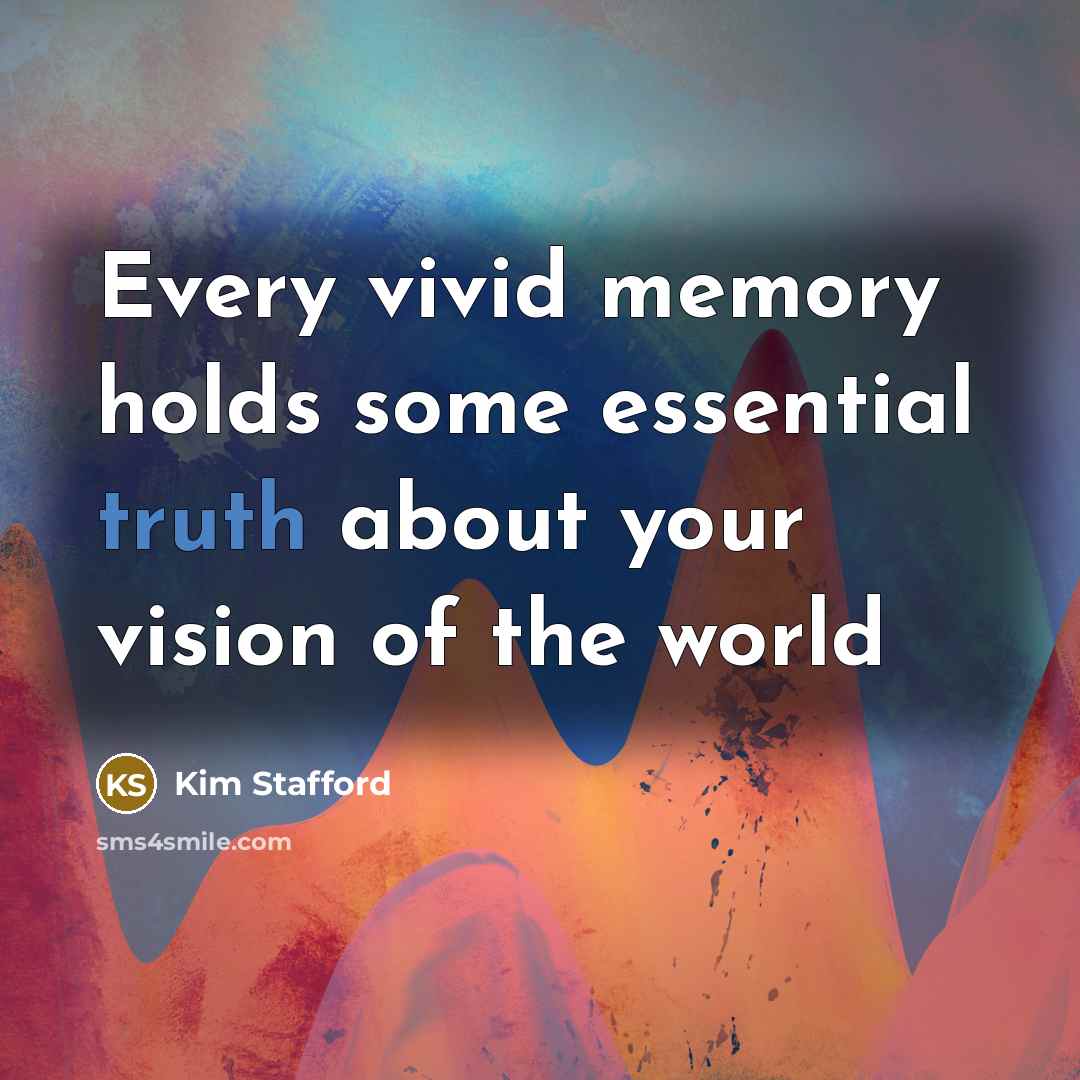 “Every vivid memory holds some essential truth about your vision…” quote by Kim Stafford