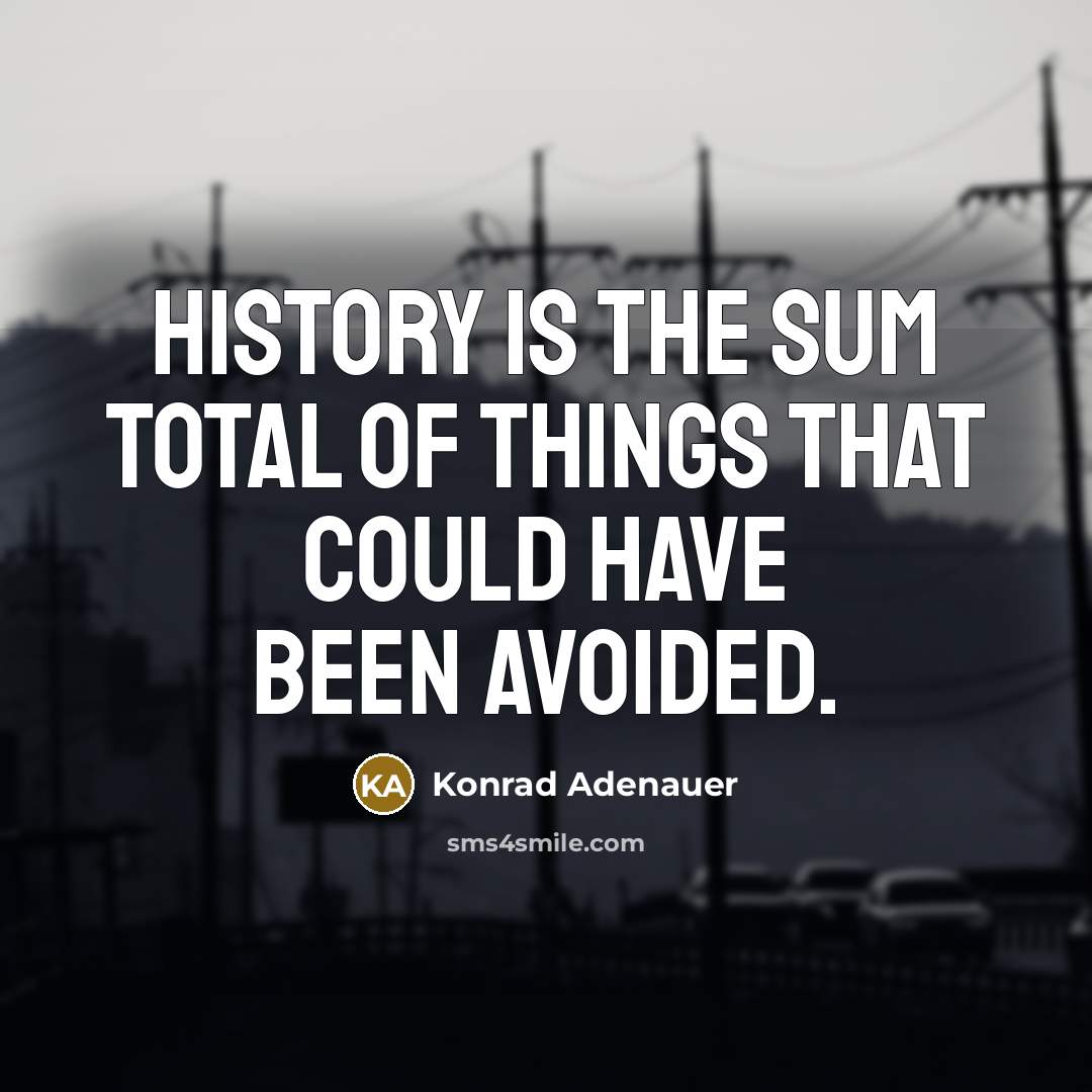 “History is the sum total of things that could have…” quote by Konrad Adenauer